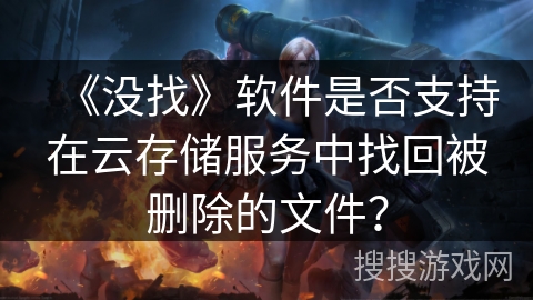 《没找》软件是否支持在云存储服务中找回被删除的文件？