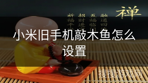 小米旧手机敲木鱼怎么设置 小米旧手机敲木鱼怎么设置