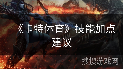 《卡特体育》技能加点建议 《卡特体育》技能加点建议