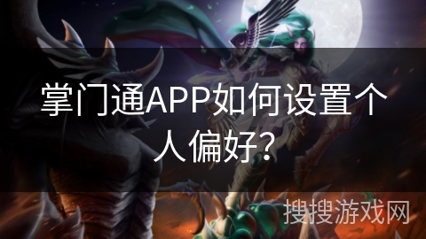 掌门通APP如何设置个人偏好? 掌门通APP如何设置个人偏好?