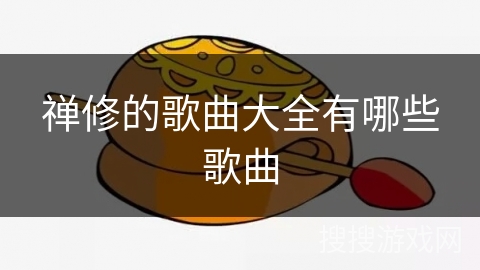 禅修的歌曲大全有哪些歌曲 禅修的歌曲大全有哪些歌曲
