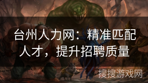 台州人力网:精准匹配人才,提升招聘质量 台州人力网:精准匹配人才,提升招聘质量