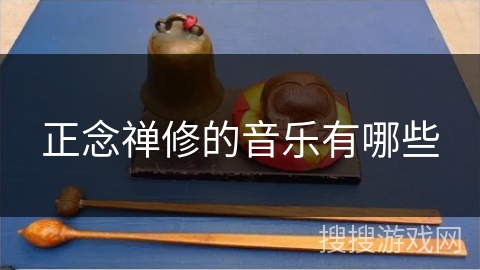 正念禅修的音乐有哪些 正念禅修的音乐有哪些
