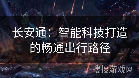 长安通:智能科技打造的畅通出行路径 长安通:智能科技打造的畅通出行路径