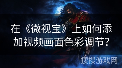 在《微视宝》上如何添加视频画面色彩调节？