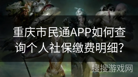 重庆市民通APP如何查询个人社保缴费明细? 重庆市民通APP如何查询个人社保缴费明细?