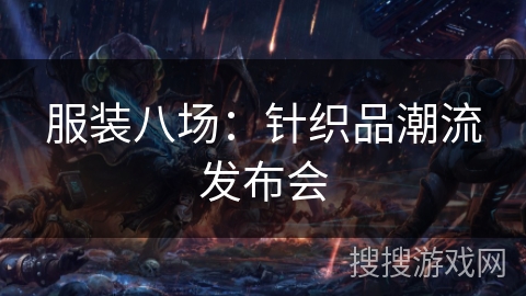 服装八场:针织品潮流发布会 服装八场:针织品潮流发布会