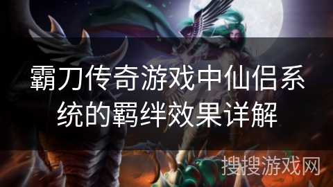霸刀传奇游戏中仙侣系统的羁绊效果详解 霸刀传奇游戏中仙侣系统的羁绊效果详解