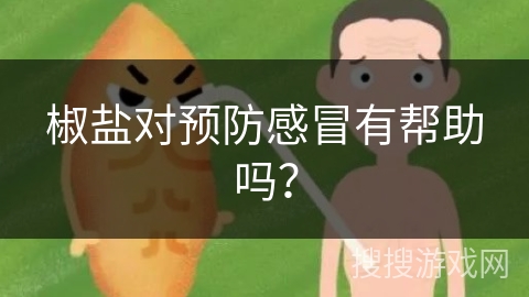 椒盐对预防感冒有帮助吗?