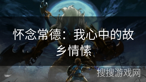 怀念常德:我心中的故乡情愫 怀念常德:我心中的故乡情愫