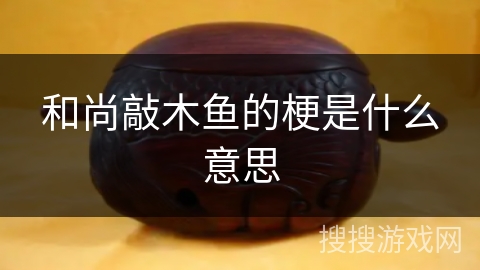 和尚敲木鱼的梗是什么意思 和尚敲木鱼的梗是什么意思
