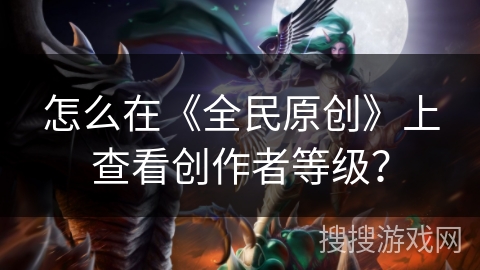 怎么在《全民原创》上查看创作者等级? 怎么在《全民原创》上查看创作者等级?