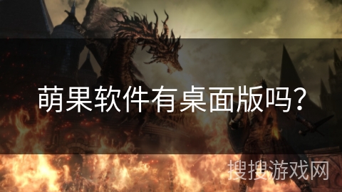 萌果软件有桌面版吗? 萌果软件有桌面版吗?