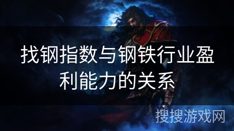 找钢指数与钢铁行业盈利能力的关系 找钢指数与钢铁行业盈利能力的关系