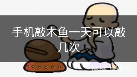 手机敲木鱼一天可以敲几次 手机敲木鱼一天可以敲几次