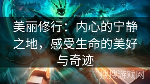 美丽修行:内心的宁静之地,感受生命的美好与奇迹 美丽修行:内心的宁静之地,感受生命的美好与奇迹