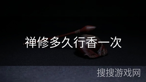 禅修多久行香一次 禅修多久行香一次