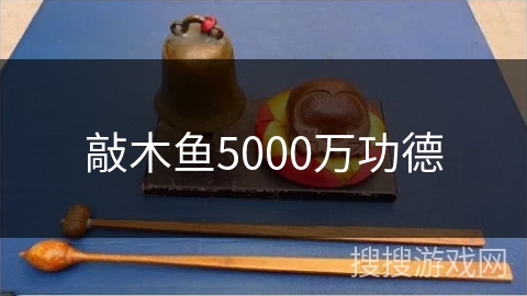 敲木鱼5000万功德 敲木鱼5000万功德