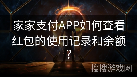 家家支付APP如何查看红包的使用记录和余额? 家家支付APP如何查看红包的使用记录和余额?
