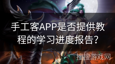 手工客APP是否提供教程的学习进度报告? 手工客APP是否提供教程的学习进度报告?