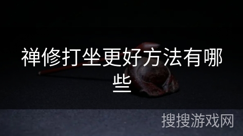 禅修打坐更好方法有哪些 禅修打坐更好方法有哪些