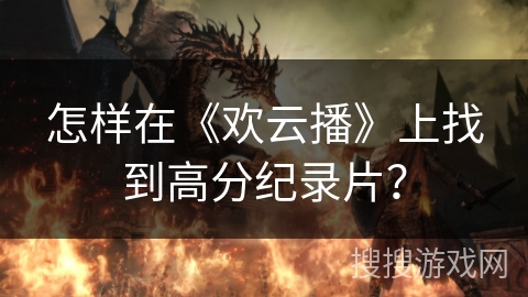 怎样在《欢云播》上找到高分纪录片？