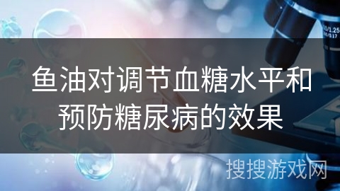 鱼油对调节血糖水平和预防糖尿病的效果