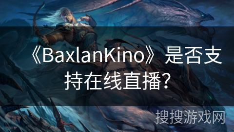 《BaxlanKino》是否支持在线直播? 《BaxlanKino》是否支持在线直播?