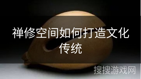 禅修空间如何打造文化传统