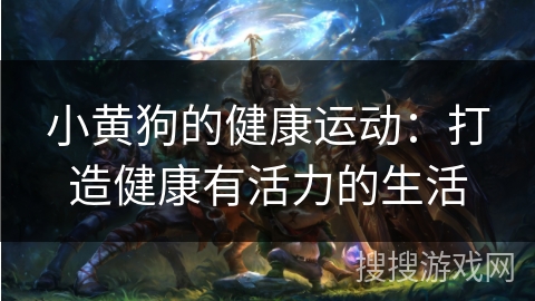 小黄狗的健康运动:打造健康有活力的生活 小黄狗的健康运动:打造健康有活力的生活