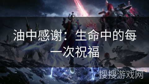 油中感谢:生命中的每一次祝福 油中感谢:生命中的每一次祝福
