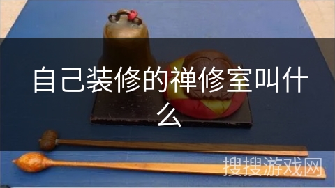 自己装修的禅修室叫什么 自己装修的禅修室叫什么