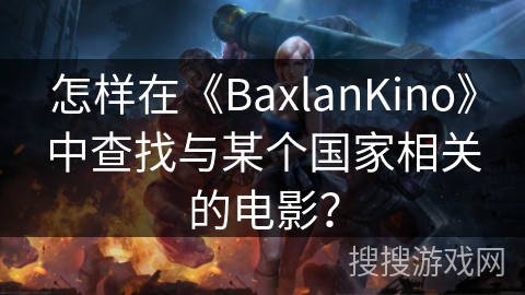 怎样在《BaxlanKino》中查找与某个国家相关的电影？