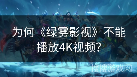 为何《绿雾影视》不能播放4K视频？