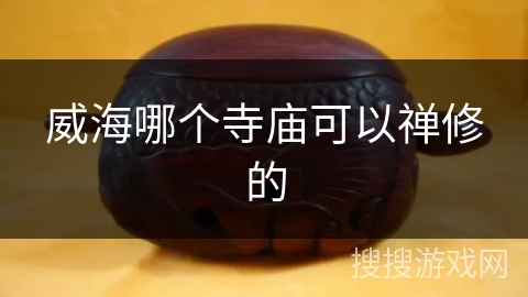 威海哪个寺庙可以禅修的