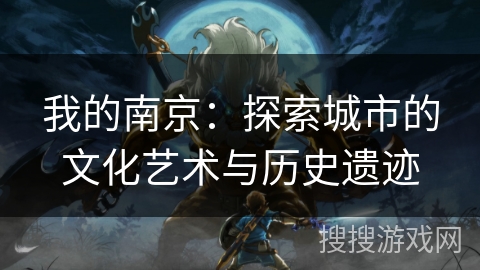 我的南京：探索城市的文化艺术与历史遗迹