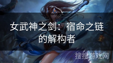 女武神之剑：宿命之链的解构者