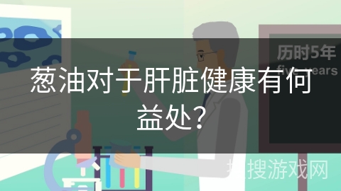 葱油对于肝脏健康有何益处？