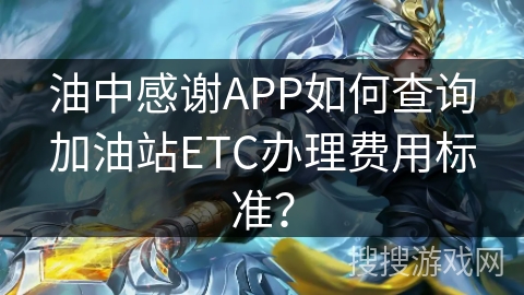 油中感谢APP如何查询加油站ETC办理费用标准？