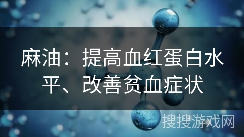 麻油：提高血红蛋白水平、改善贫血症状