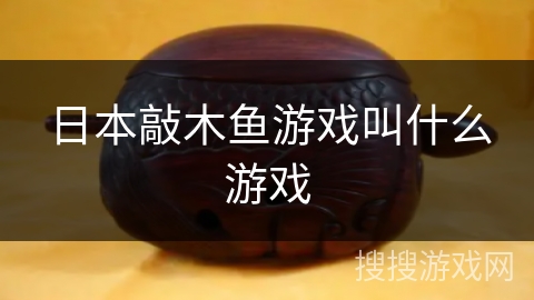 日本敲木鱼游戏叫什么游戏