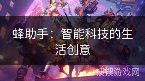蜂助手：智能科技的生活创意