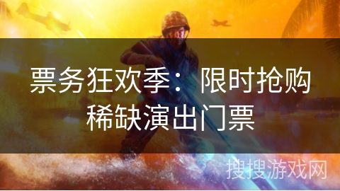 票务狂欢季：限时抢购稀缺演出门票