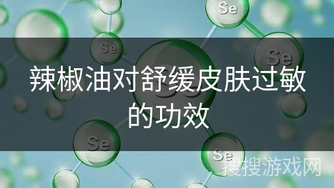 辣椒油对舒缓皮肤过敏的功效