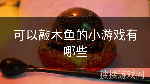 可以敲木鱼的小游戏有哪些