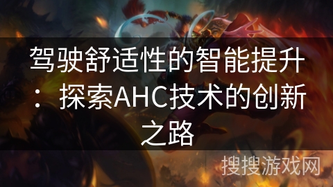 驾驶舒适性的智能提升：探索AHC技术的创新之路