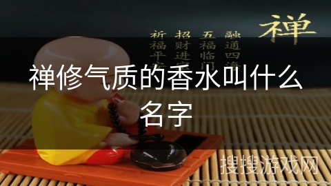 禅修气质的香水叫什么名字 禅修气质的香水叫什么名字