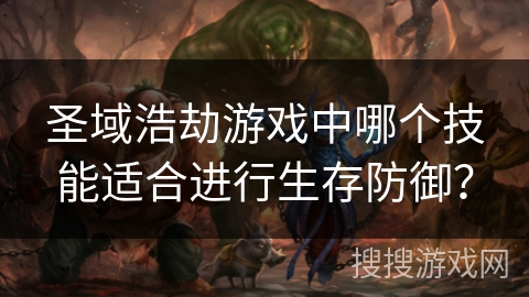 圣域浩劫游戏中哪个技能适合进行生存防御？