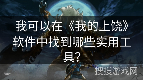 我可以在《我的上饶》软件中找到哪些实用工具？