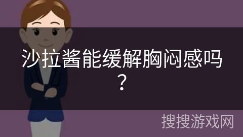 沙拉酱能缓解胸闷感吗？